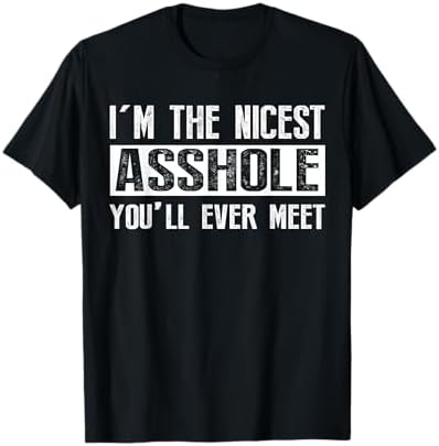 Amazon.com: I'm The Nicest Asshole You'll Ever Meet T-shirt T